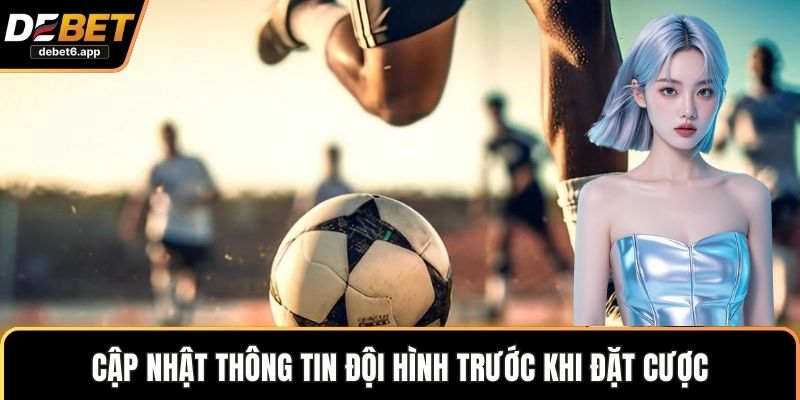 Cập nhật thông tin đội hình trước khi đặt cược