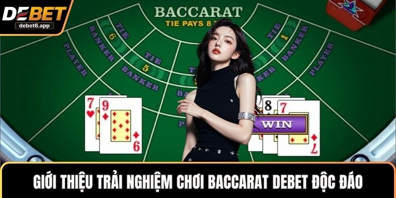 Giới thiệu trải nghiệm chơi Baccarat DEBET độc đáo