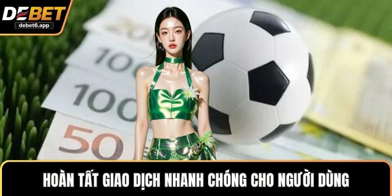 Hoàn tất giao dịch nhanh chóng cho người dùng