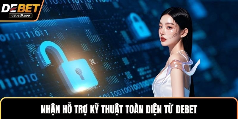 Nhận hỗ trợ kỹ thuật toàn diện từ DEBET