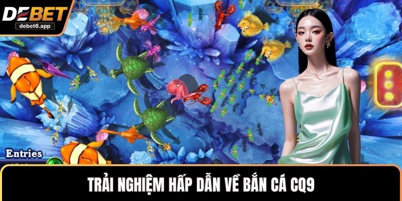 Trải nghiệm hấp dẫn về bắn cá CQ9